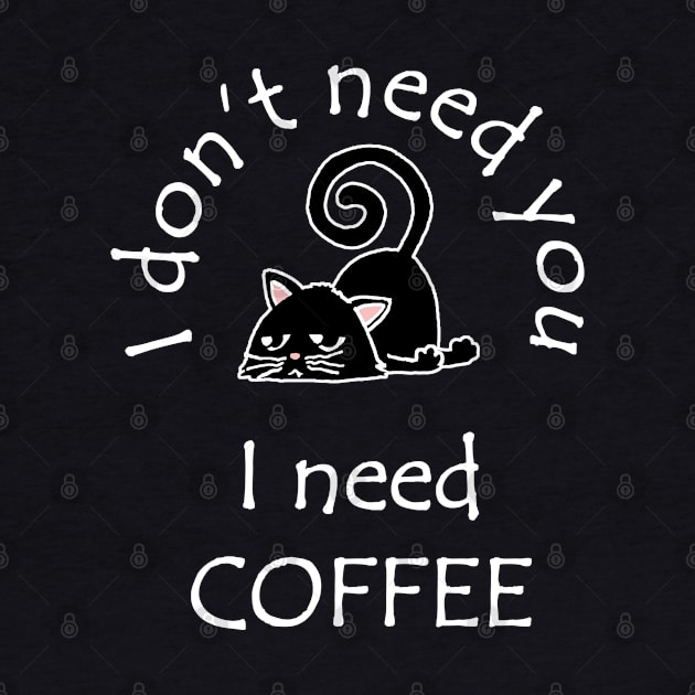 I Don't Need You I Need Coffee Cute Black Cats White by ebayson74@gmail.com